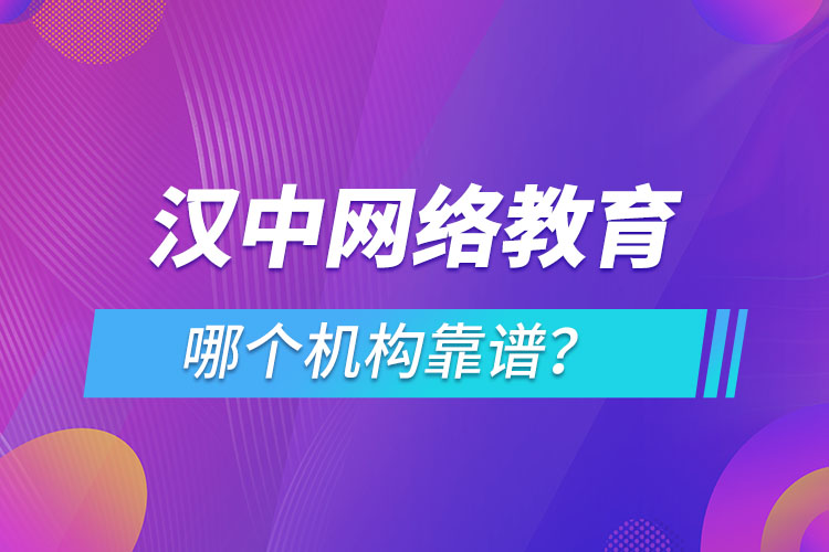 漢中網(wǎng)絡(luò)教育哪個(gè)機(jī)構(gòu)靠譜？