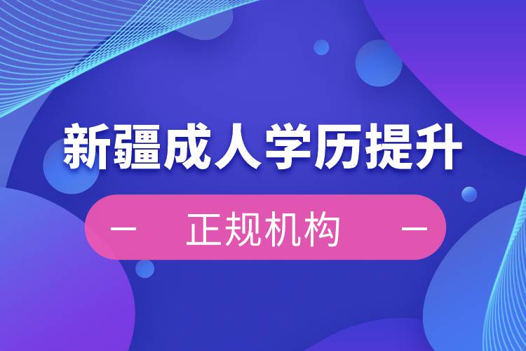 新疆成人學(xué)歷提升正規(guī)機構(gòu)