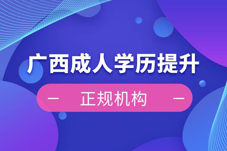 廣西成人學歷提升正規(guī)機構(gòu)