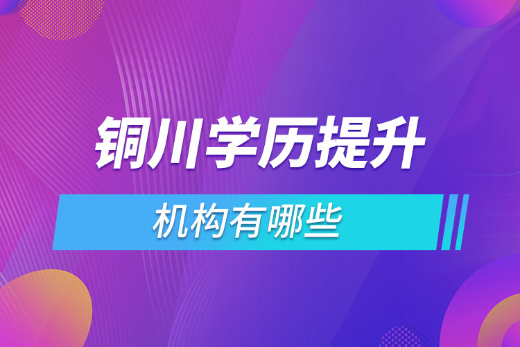 銅川學(xué)歷提升機(jī)構(gòu)有哪些？