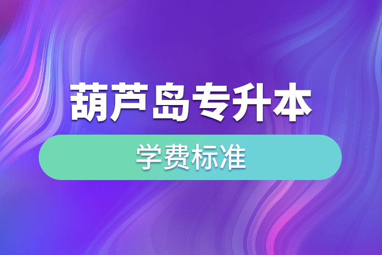 葫蘆島專升本學(xué)費(fèi)標(biāo)準(zhǔn)？