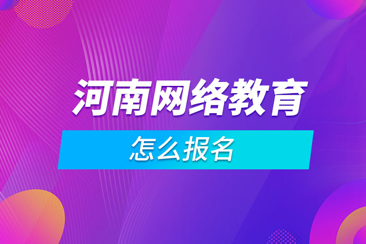 河南網(wǎng)絡教育怎么報名