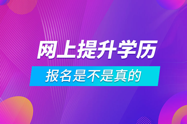 網(wǎng)上那些報名提升學歷是不是真的