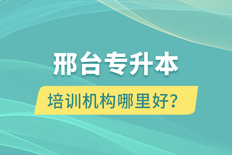 邢臺專升本培訓機構哪里好？