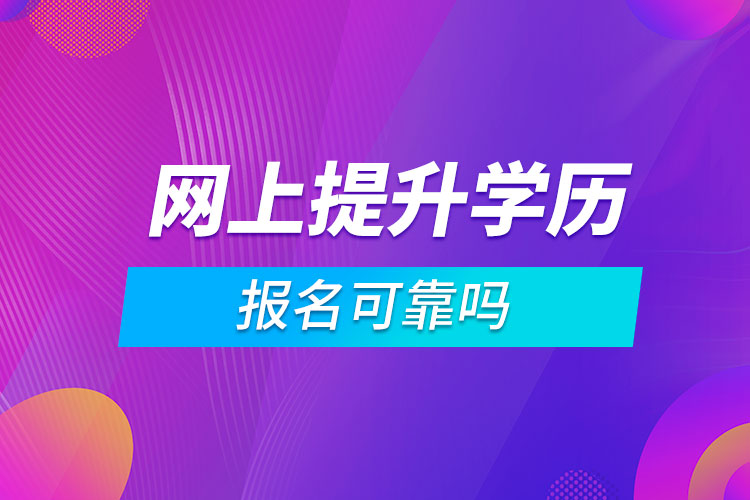 網(wǎng)上報名提升學(xué)歷可靠嗎