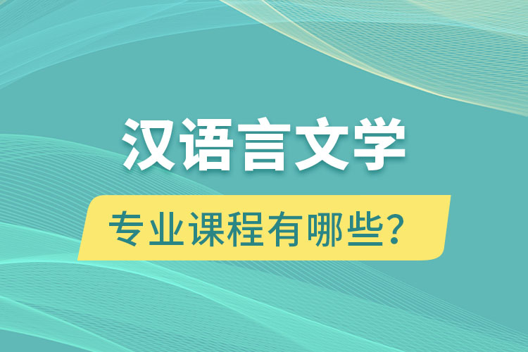 漢語(yǔ)言文學(xué)網(wǎng)絡(luò)教育專業(yè)課程有哪些？