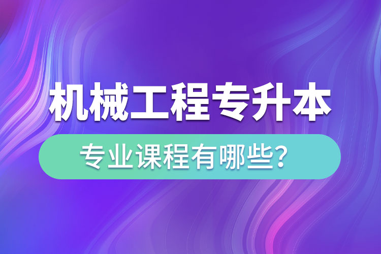 機(jī)械工程網(wǎng)絡(luò)教育專業(yè)課程有哪些？