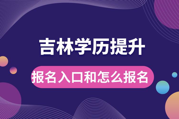 吉林學歷提升報名官網(wǎng)入口是什么和怎么報名