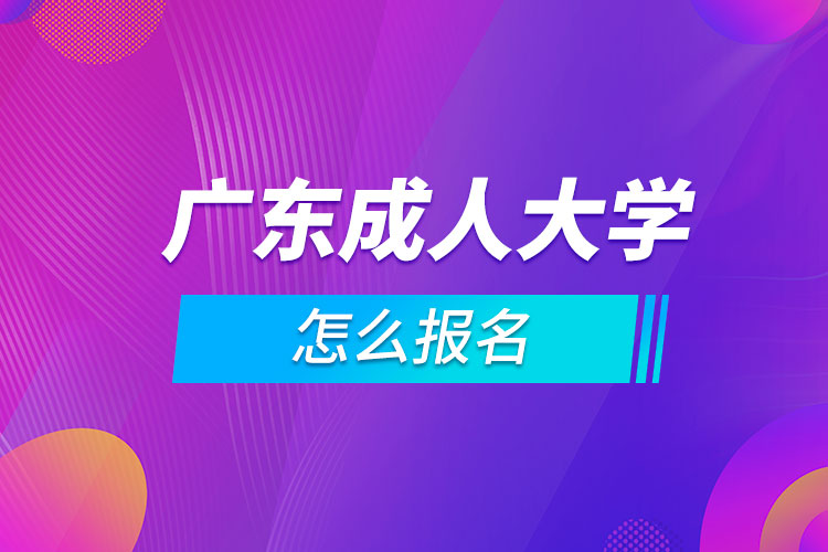 廣東成人大學怎么報名