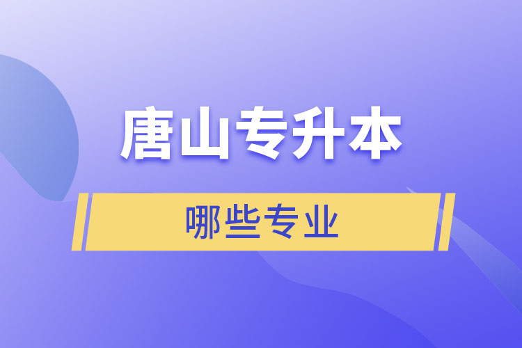 唐山專升本有哪些專業(yè)可以選擇？