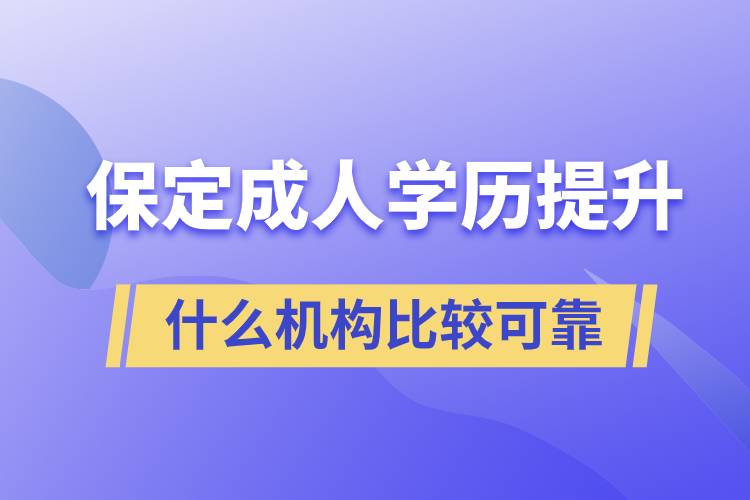 保定成人學歷提升什么機構比較可靠