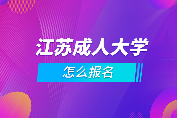 江蘇成人大學(xué)怎么報名