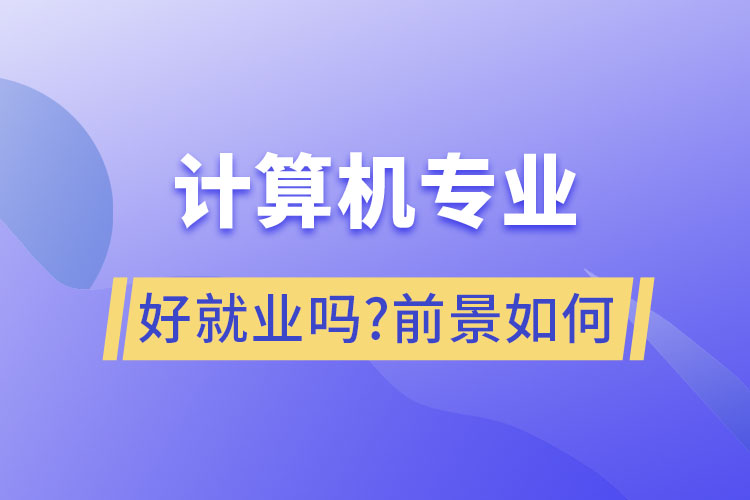 計(jì)算機(jī)專業(yè)好就業(yè)嗎?前景如何