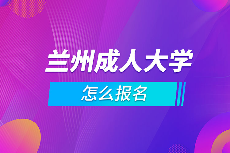 蘭州成人大學怎么報名