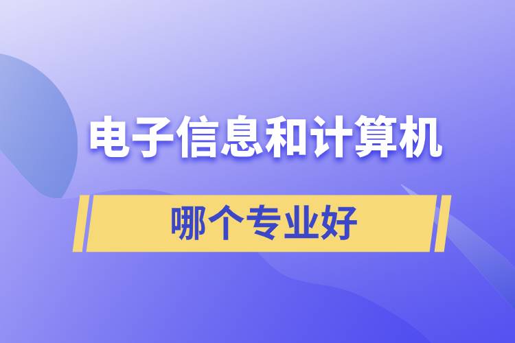 電子信息和計(jì)算機(jī)哪個(gè)專業(yè)好