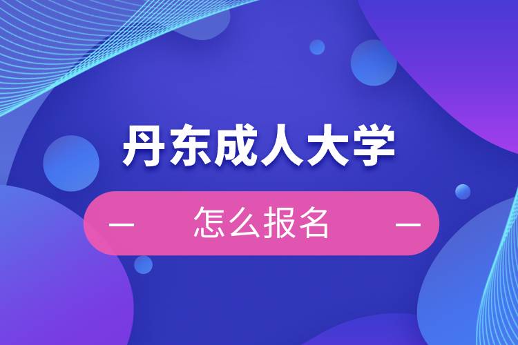 丹東成人大學(xué)怎么報名