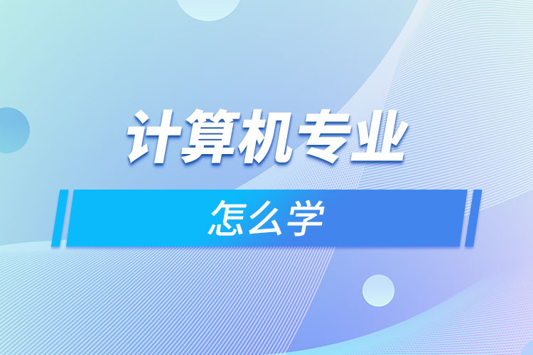 計算機專業(yè)怎么學(xué)