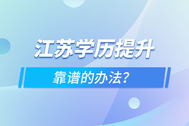 江蘇學歷提升靠譜的辦法？