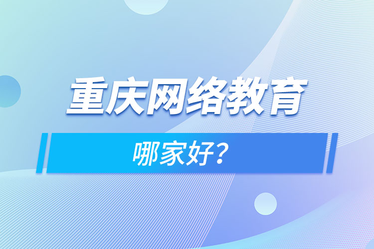 重慶網(wǎng)絡(luò)教育哪家好？