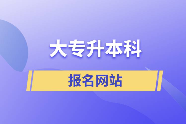 大專升本科報(bào)名網(wǎng)站