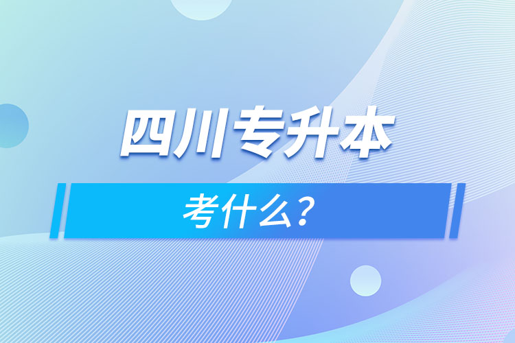 四川專升本考什么？