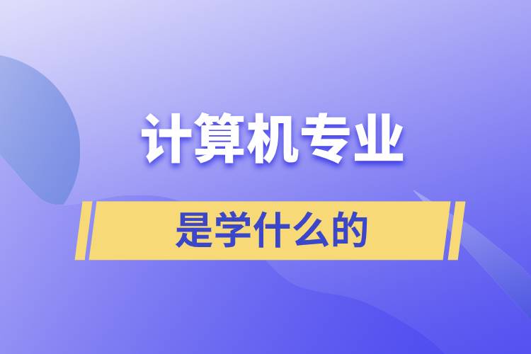 計(jì)算機(jī)專(zhuān)業(yè)是學(xué)什么的