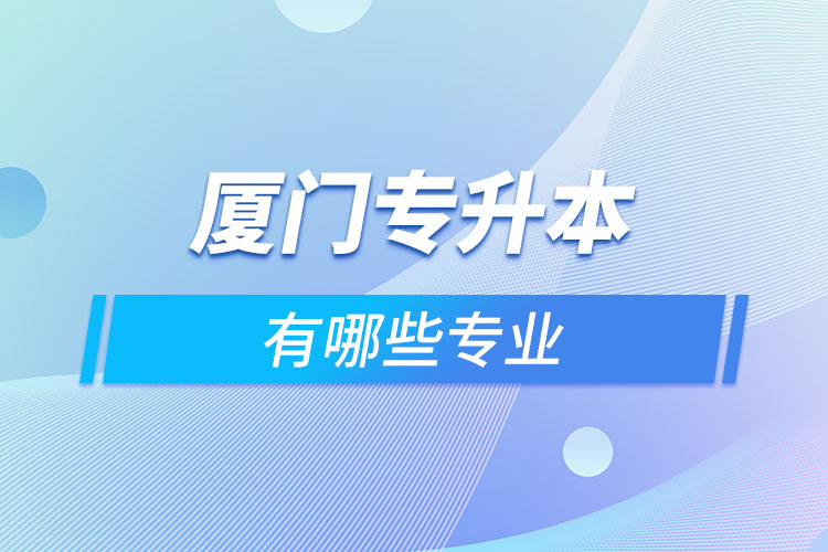 廈門(mén)專升本有哪些專業(yè)？