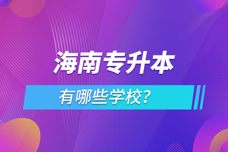 海南專升本有哪些學(xué)校？