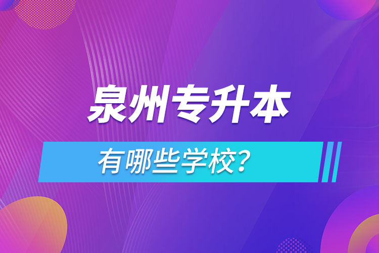 泉州專升本有哪些學(xué)校？