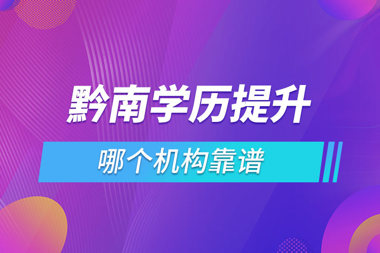 黔南學(xué)歷提升哪個(gè)機(jī)構(gòu)靠譜？