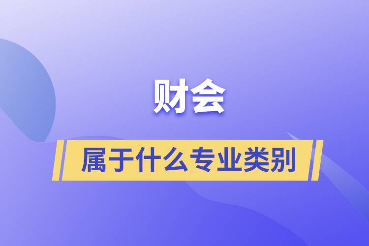 財(cái)會屬于什么專業(yè)類別