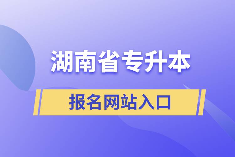 湖南省專升本網(wǎng)站報名入口