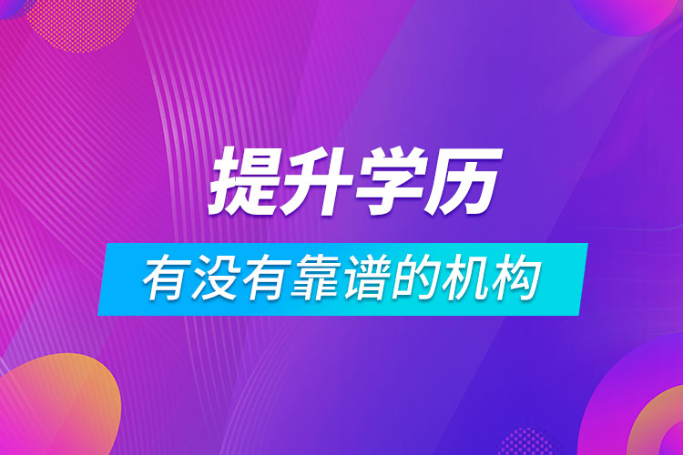 有沒有提升學歷靠譜的機構(gòu)