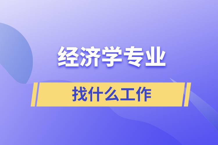 經(jīng)濟(jì)學(xué)專業(yè)找什么工作