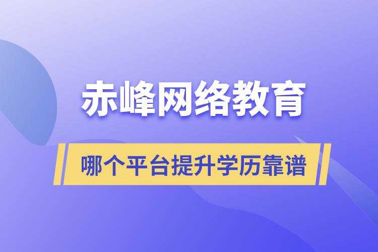 赤峰哪個網(wǎng)絡教育平臺提升學歷靠譜？