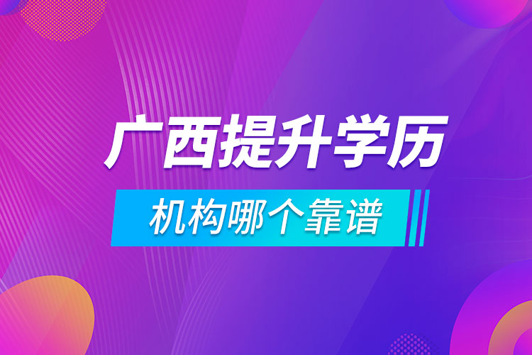 廣西提升學(xué)歷的機構(gòu)哪個靠譜