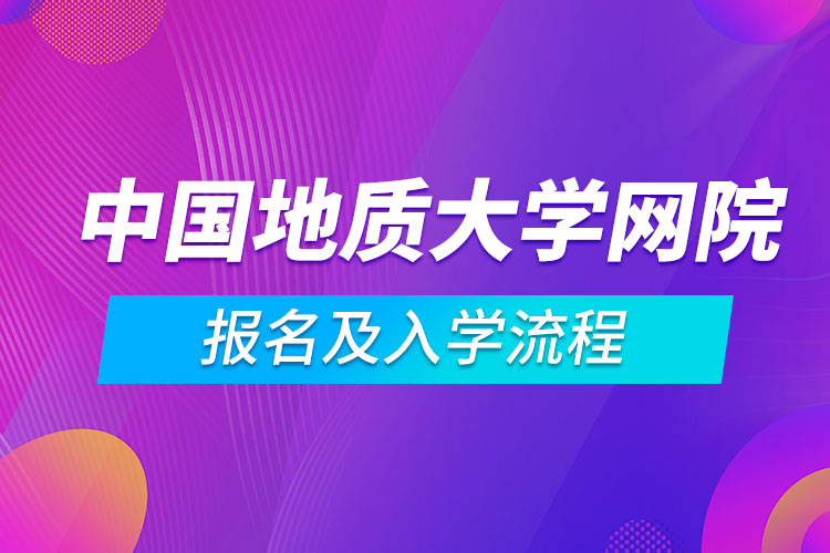 中國地質(zhì)大學網(wǎng)絡(luò)教育學院報名及入學流程