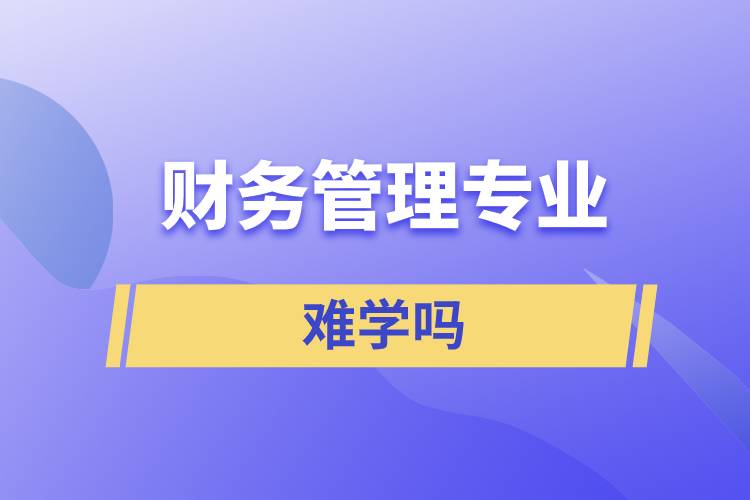 財務(wù)管理專業(yè)難學嗎