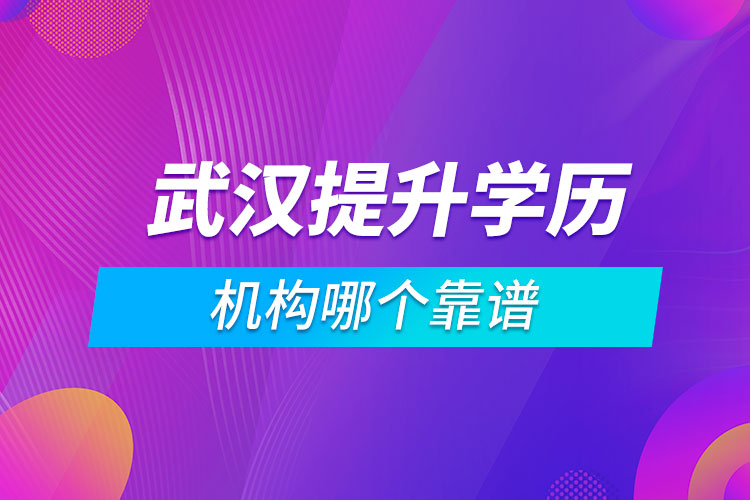 武漢提升學(xué)歷的機(jī)構(gòu)哪個(gè)靠譜