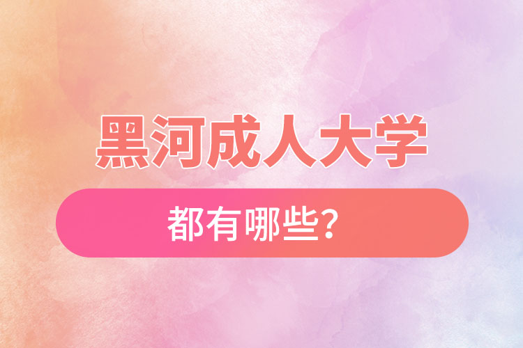 黑河成人大學(xué)都有哪些？