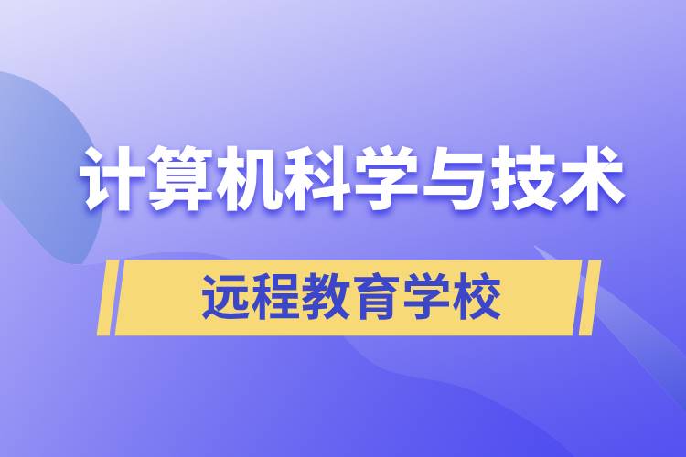 計(jì)算機(jī)科學(xué)與技術(shù)遠(yuǎn)程教育招生學(xué)校有哪些？