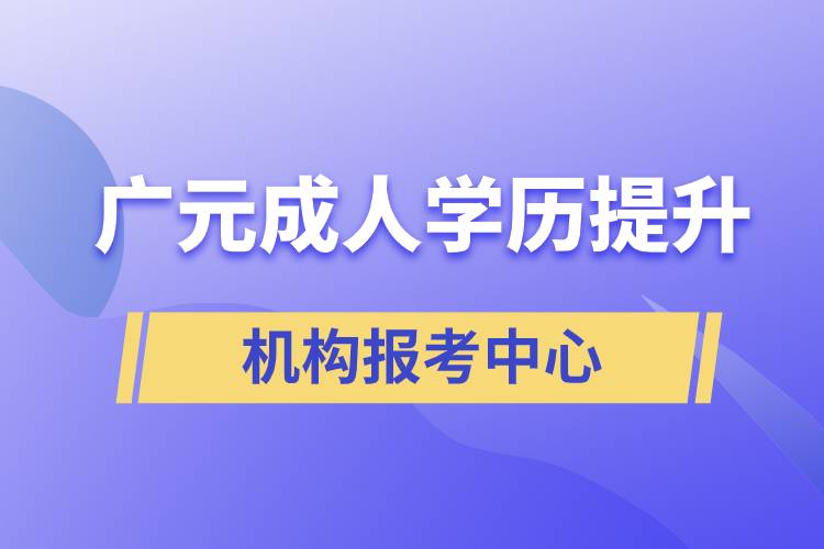 廣元成人學(xué)歷提升機(jī)構(gòu)報(bào)考中心