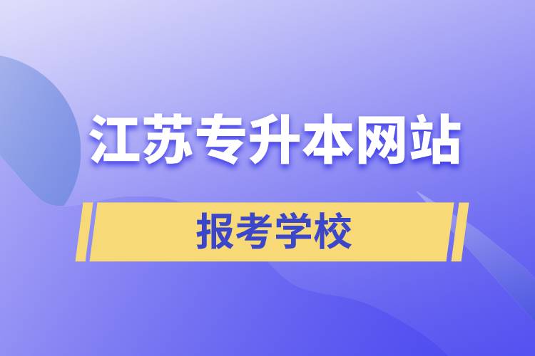 江蘇專升本網(wǎng)站報考學校