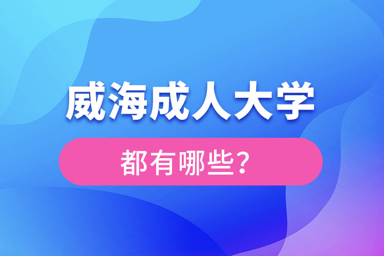 威海成人大學(xué)都有哪些？