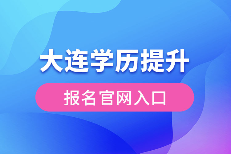 大連學歷提升報名入口官網(wǎng)