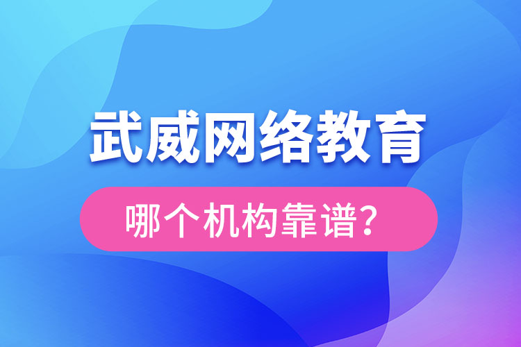 武威網(wǎng)絡(luò)教育哪個(gè)機(jī)構(gòu)靠譜？