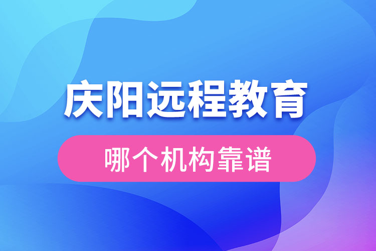 慶陽遠程教育哪個機構(gòu)靠譜？