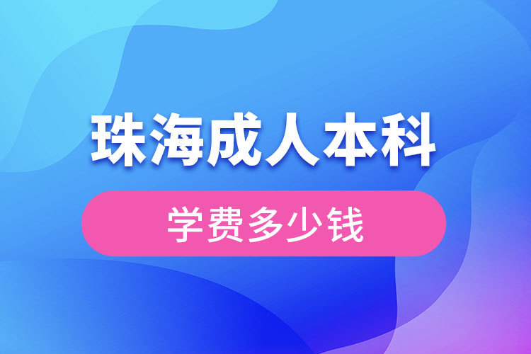 珠海成人本科學(xué)費(fèi)多少錢？