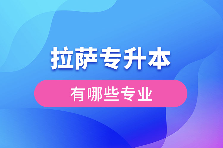 拉薩專升本有哪些專業(yè)可以選擇？