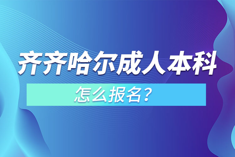 齊齊哈爾成人本科怎么報名？